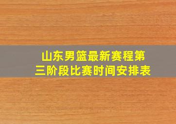 山东男篮最新赛程第三阶段比赛时间安排表