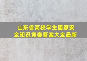 山东省高校学生国家安全知识竞赛答案大全最新