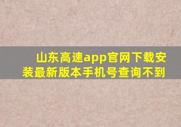 山东高速app官网下载安装最新版本手机号查询不到