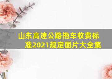 山东高速公路拖车收费标准2021规定图片大全集