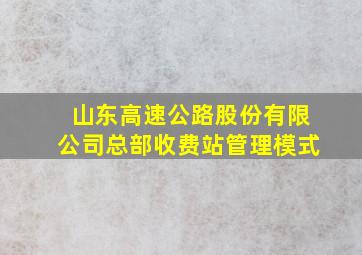 山东高速公路股份有限公司总部收费站管理模式