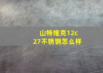 山特维克12c27不锈钢怎么样