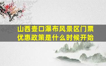 山西壶口瀑布风景区门票优惠政策是什么时候开始