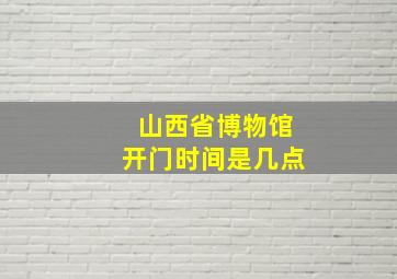 山西省博物馆开门时间是几点