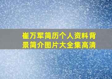 崔万军简历个人资料背景简介图片大全集高清