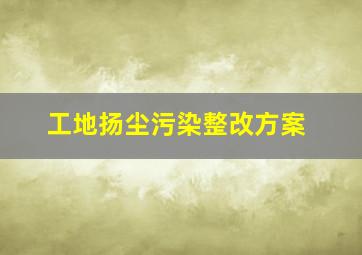 工地扬尘污染整改方案