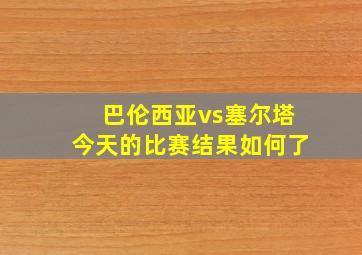 巴伦西亚vs塞尔塔今天的比赛结果如何了