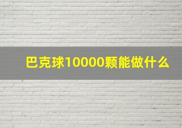 巴克球10000颗能做什么