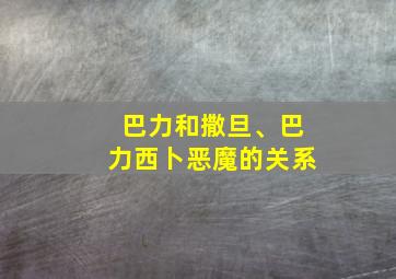 巴力和撒旦、巴力西卜恶魔的关系