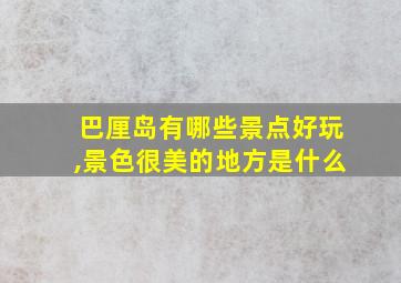 巴厘岛有哪些景点好玩,景色很美的地方是什么