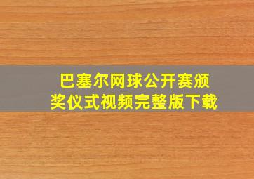 巴塞尔网球公开赛颁奖仪式视频完整版下载