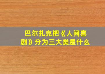 巴尔扎克把《人间喜剧》分为三大类是什么