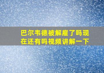 巴尔韦德被解雇了吗现在还有吗视频讲解一下