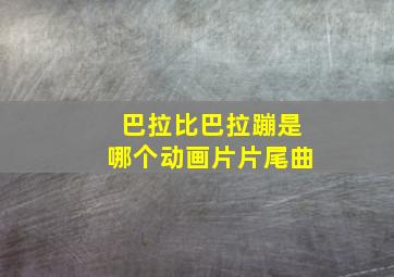 巴拉比巴拉蹦是哪个动画片片尾曲