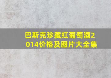 巴斯克珍藏红葡萄酒2014价格及图片大全集