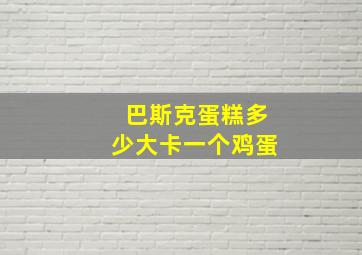 巴斯克蛋糕多少大卡一个鸡蛋