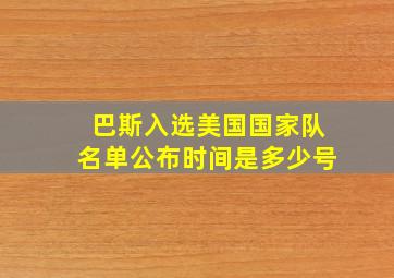 巴斯入选美国国家队名单公布时间是多少号