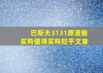 巴斯夫3131原液能买吗值得买吗知乎文章