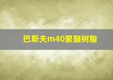 巴斯夫m40聚醚树脂