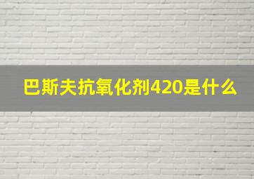 巴斯夫抗氧化剂420是什么