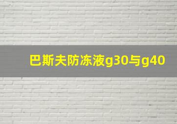 巴斯夫防冻液g30与g40