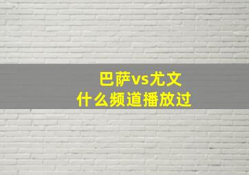 巴萨vs尤文什么频道播放过