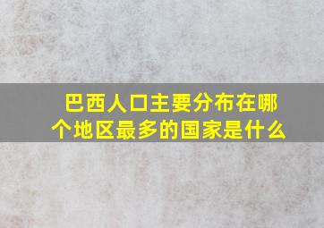 巴西人口主要分布在哪个地区最多的国家是什么