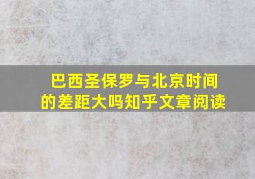 巴西圣保罗与北京时间的差距大吗知乎文章阅读