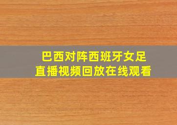 巴西对阵西班牙女足直播视频回放在线观看