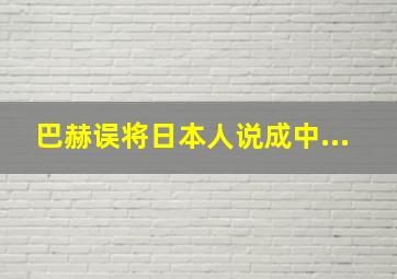 巴赫误将日本人说成中...