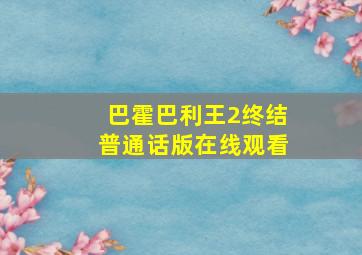 巴霍巴利王2终结普通话版在线观看