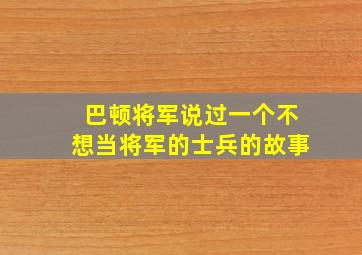 巴顿将军说过一个不想当将军的士兵的故事