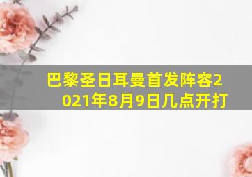 巴黎圣日耳曼首发阵容2021年8月9日几点开打