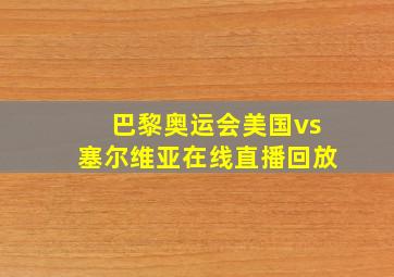 巴黎奥运会美国vs塞尔维亚在线直播回放