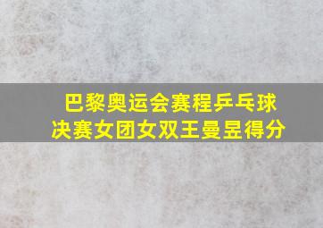 巴黎奥运会赛程乒乓球决赛女团女双王曼昱得分