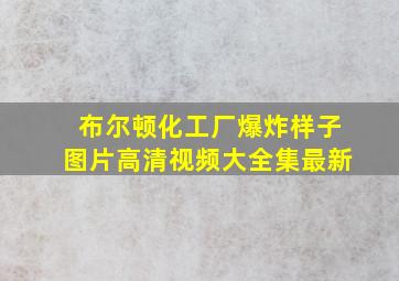 布尔顿化工厂爆炸样子图片高清视频大全集最新