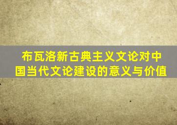 布瓦洛新古典主义文论对中国当代文论建设的意义与价值