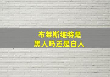 布莱斯维特是黑人吗还是白人