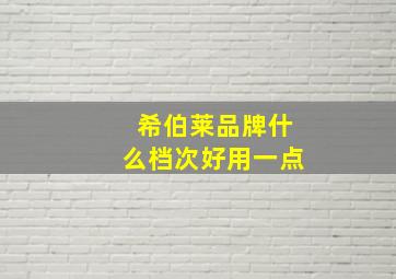 希伯莱品牌什么档次好用一点