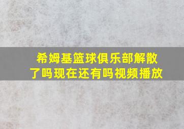 希姆基篮球俱乐部解散了吗现在还有吗视频播放