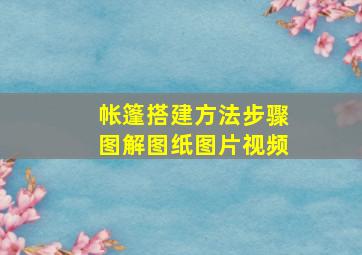 帐篷搭建方法步骤图解图纸图片视频