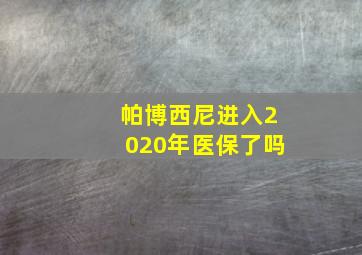 帕博西尼进入2020年医保了吗