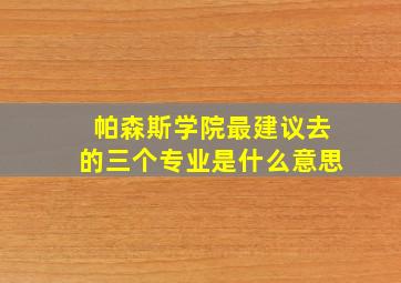 帕森斯学院最建议去的三个专业是什么意思