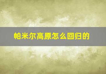 帕米尔高原怎么回归的