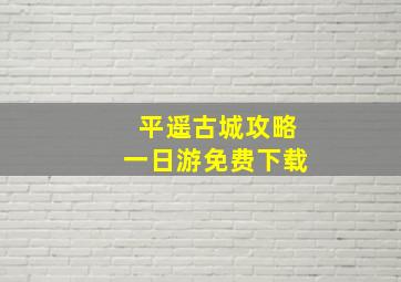 平遥古城攻略一日游免费下载