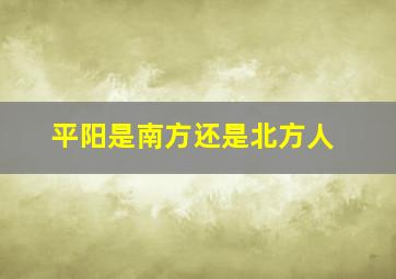 平阳是南方还是北方人