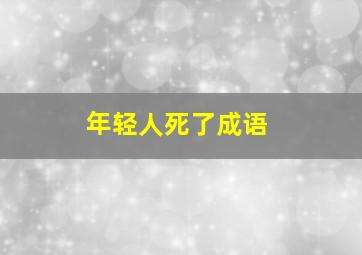 年轻人死了成语