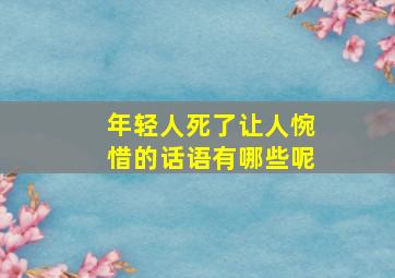 年轻人死了让人惋惜的话语有哪些呢