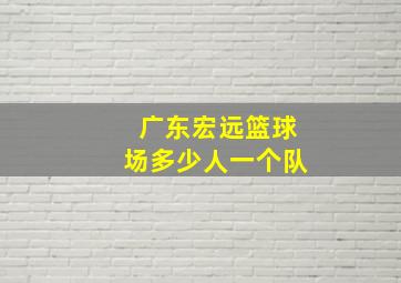 广东宏远篮球场多少人一个队