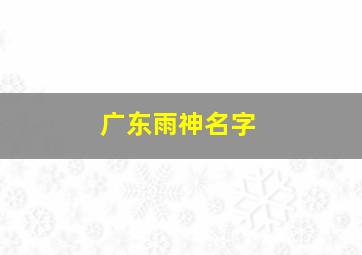 广东雨神名字